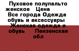 Пуховое полупальто женское › Цена ­ 9 000 - Все города Одежда, обувь и аксессуары » Женская одежда и обувь   . Пензенская обл.